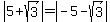 abs%285%2Bsqrt%283%29%29+=+abs%28-5-sqrt%283%29%29