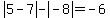 abs%285-7%29-abs%28-8%29=-6