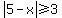 abs%285-x%29%3E=3
