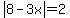 abs%288-3x%29=2