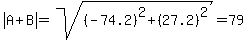 abs%28A%2BB%29=sqrt%28%28-74.2%29%5E2%2B%2827.2%29%5E2%29=79
