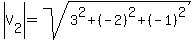 abs%28V%5B2%5D%29=sqrt%283%5E2%2B%28-2%29%5E2%2B%28-1%29%5E2%29