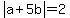 abs%28a%2B5b%29=2