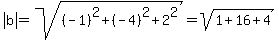abs%28b%29=sqrt%28%28-1%29%5E2%2B%28-4%29%5E2%2B2%5E2%29=sqrt%281%2B16%2B4%29