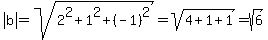 abs%28b%29=sqrt%282%5E2%2B1%5E2%2B%28-1%29%5E2%29=sqrt%284%2B1%2B1%29=sqrt%286%29