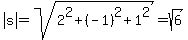abs%28s%29=sqrt%282%5E2%2B%28-1%29%5E2%2B1%5E2%29=sqrt%286%29