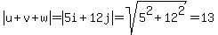 abs%28u++%2Bv+%2B+w%29++=+abs%28+5i++%2B+12j%29+=+sqrt%285%5E2+%2B+12%5E2%29+=+13
