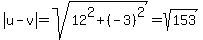 abs%28u-v%29=sqrt%2812%5E2%2B%28-3%29%5E2%29=sqrt%28153%29
