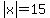 abs%28x%29=15