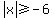 abs%28x%29%3E=-6