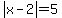 abs%28x-2%29=5