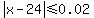 abs%28x-24%29%3C=0.02