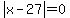 abs%28x-27%29=0