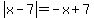 abs%28x-7%29=-x%2B7