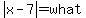 abs%28x-7%29=what