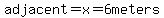 adjacent=x=6meters