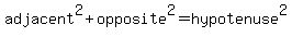 adjacent%5E2+%2B+opposite%5E2=+hypotenuse%5E2