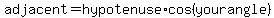 adjacent+=+hypotenuse+%2A+cos%28your+angle%29