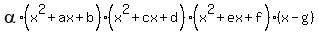 alpha%2A%28x%5E2%2Bax%2Bb%29%28x%5E2%2Bcx%2Bd%29%28x%5E2%2Bex%2Bf%29%2A%28x-g%29