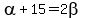 alpha%2B15=2beta