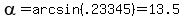 alpha=+arcsin+%28.23345%29+=+13.5