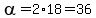 alpha=2%2A18=36