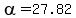 alpha=27.82