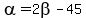alpha=2beta-45