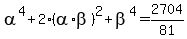 alpha%5E4+%2B+2%28alpha%2Abeta%29%5E2+%2B+beta%5E4+=+2704%2F81