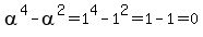 alpha%5E4-alpha%5E2=1%5E4-1%5E2=1-1=0