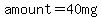 amount+=40mg
