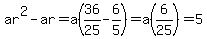 ar%5E2-ar+=+a%2836%2F25-6%2F5%29+=+a%286%2F25%29+=+5