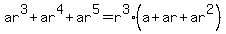 ar%5E3%2Bar%5E4%2Bar%5E5+=+r%5E3%28a%2Bar%2Bar%5E2%29