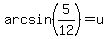 arcsin%285%2F12%29=u