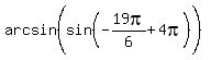 arcsin%28sin%28-19pi%2F6%2B4pi%29%5E%22%22%29