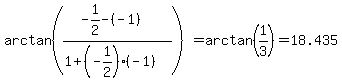 arctan%28%28-1%2F2-%28-1%29%29%2F%281%2B%28-1%2F2%29%28-1%29%29%29=arctan%281%2F3%29=18.435