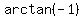 arctan%28-1%29