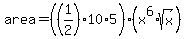 area=%28%281%2F2%29%2A10%2A5%29%28x%5E6%2Asqrt%28x%29%29