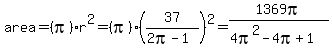 area=%28pi%29r%5E2=%28pi%29%2837%2F%282pi-1%29%29%5E2=1369pi%2F%284pi%5E2-4pi%2B1%29