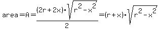 area=A=%282r%2B2x%29sqrt%28r%5E2-x%5E2%29%2F2=%28r%2Bx%29sqrt%28r%5E2-x%5E2%29