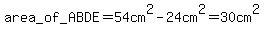 area_of_ABDE=54cm%5E2-24cm%5E2=30cm%5E2