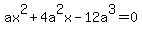 ax%5E2%2B4a%5E2x-12a%5E3=0