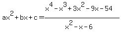 ax%5E2%2Bbx%2Bc=%28x%5E4-x%5E3%2B3x%5E2-9x-54%29%2F%28x%5E2-x-6%29
