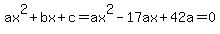 ax%5E2%2Bbx%2Bc=+ax%5E2+-17ax+%2B+42a+=+0