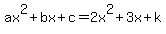 ax%5E2%2Bbx%2Bc=2x%5E2%2B3x%2Bk