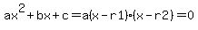 ax%5E2%2Bbx%2Bc=a%28x-r1%29%28x-r2%29=0