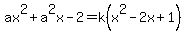 ax%5E2+%2B+a%5E2x+-+2=k%28x%5E2-2x%2B1%29