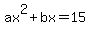ax%5E2+%2B+bx+=+15