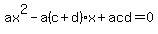 ax%5E2-a%28c%2Bd%29x%2Bacd=0