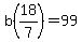 b%2818%2F7%29=99